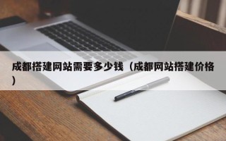 舞钢成都搭建网站需要多少钱（成都网站搭建价格）
