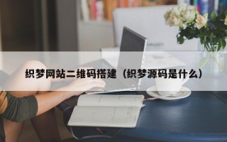 舞钢织梦网站二维码搭建（织梦源码是什么）