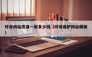 舞钢环保网站搭建一般多少钱（环境保护网站模板）